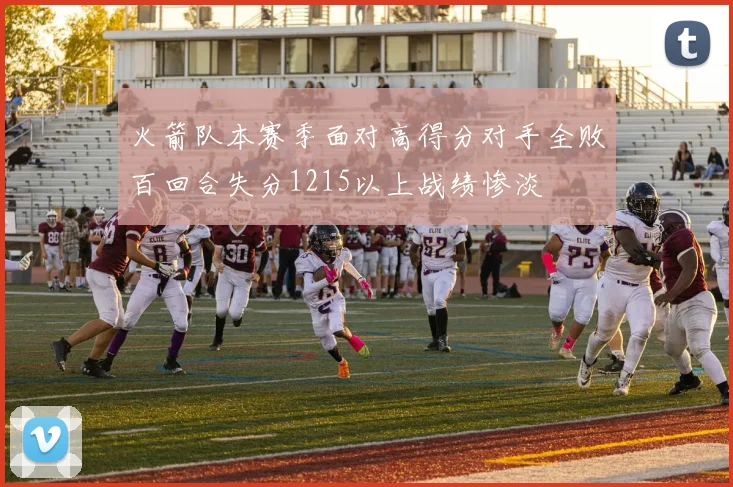 火箭队本赛季面对高得分对手全败百回合失分1215以上战绩惨淡
